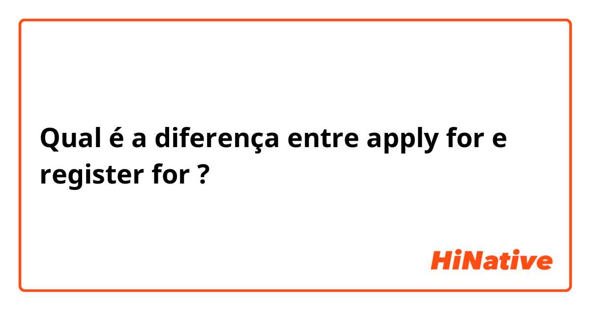 Qual é a diferença entre apply for e register for ?