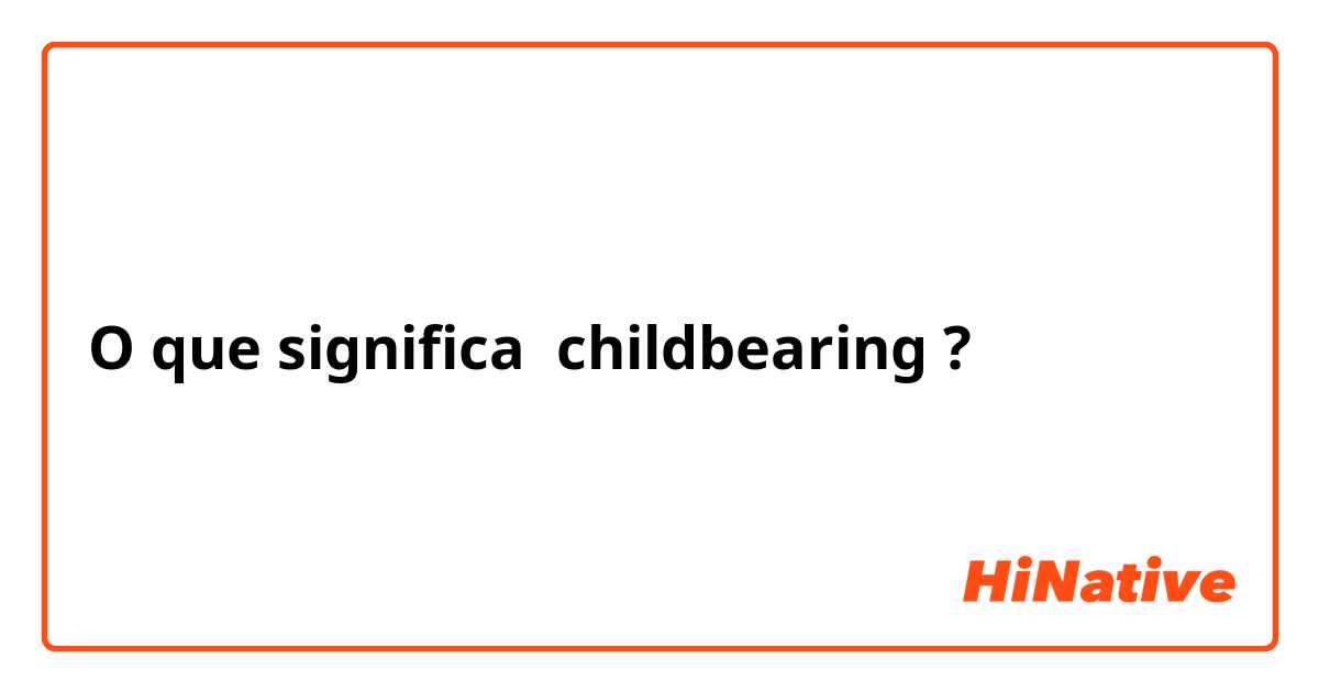 O que significa childbearing?