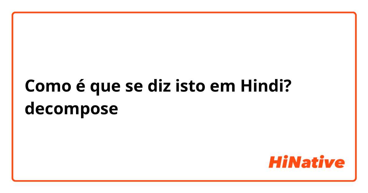 Como é que se diz isto em Hindi? decompose