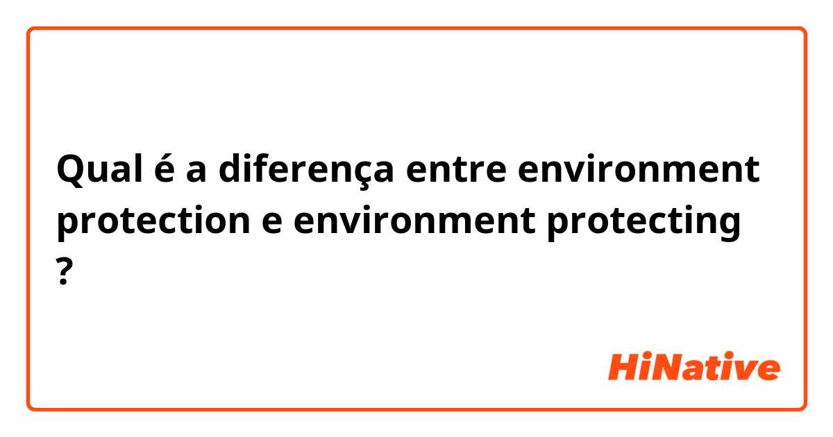Qual é a diferença entre environment protection e environment protecting  ?