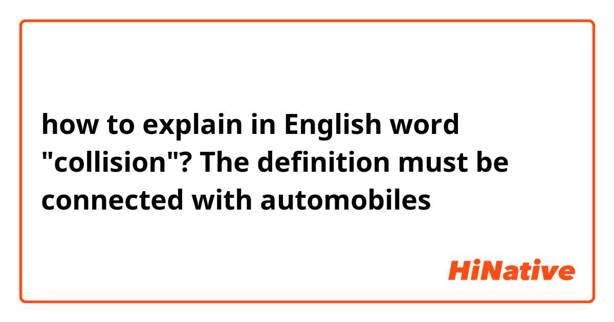 how to explain in English word "collision"? The definition must be connected with automobiles