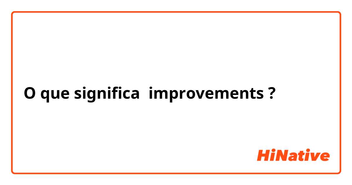O que significa improvements ?