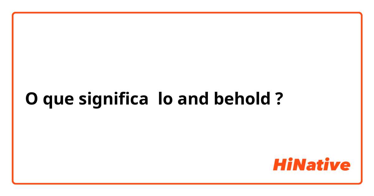 O que significa lo and behold?