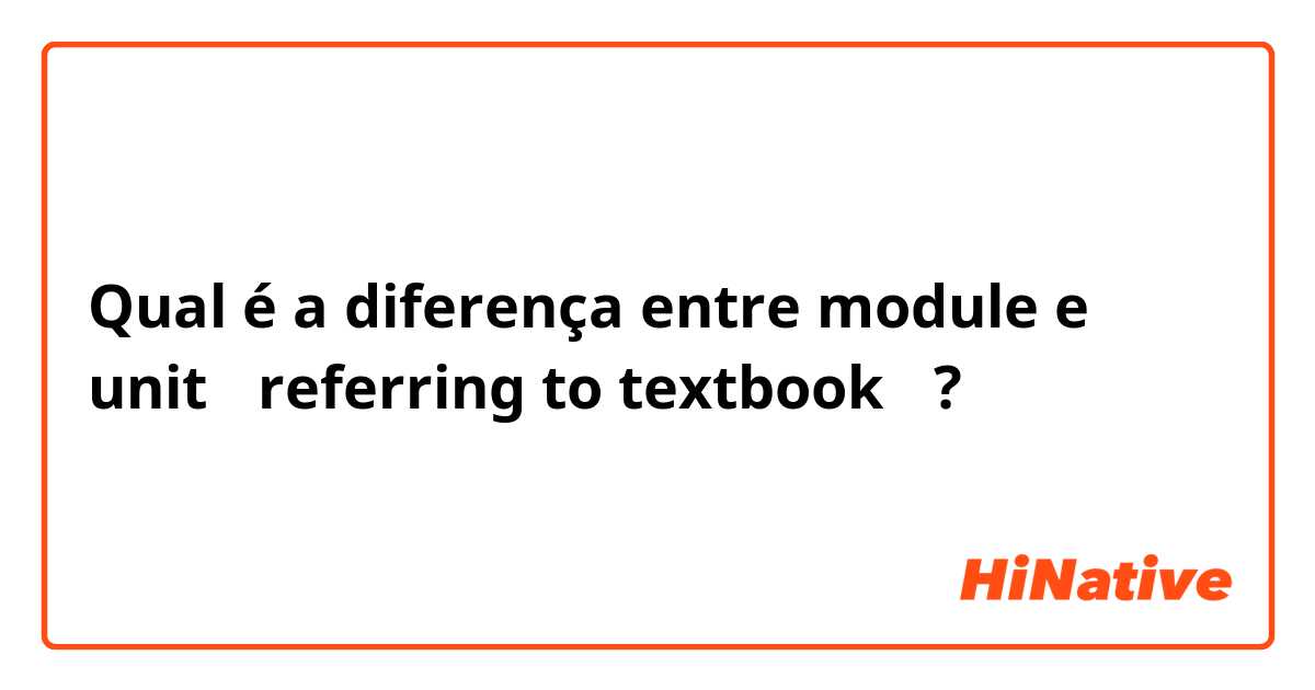 Qual é a diferença entre module  e unit 【referring to textbook】 ?