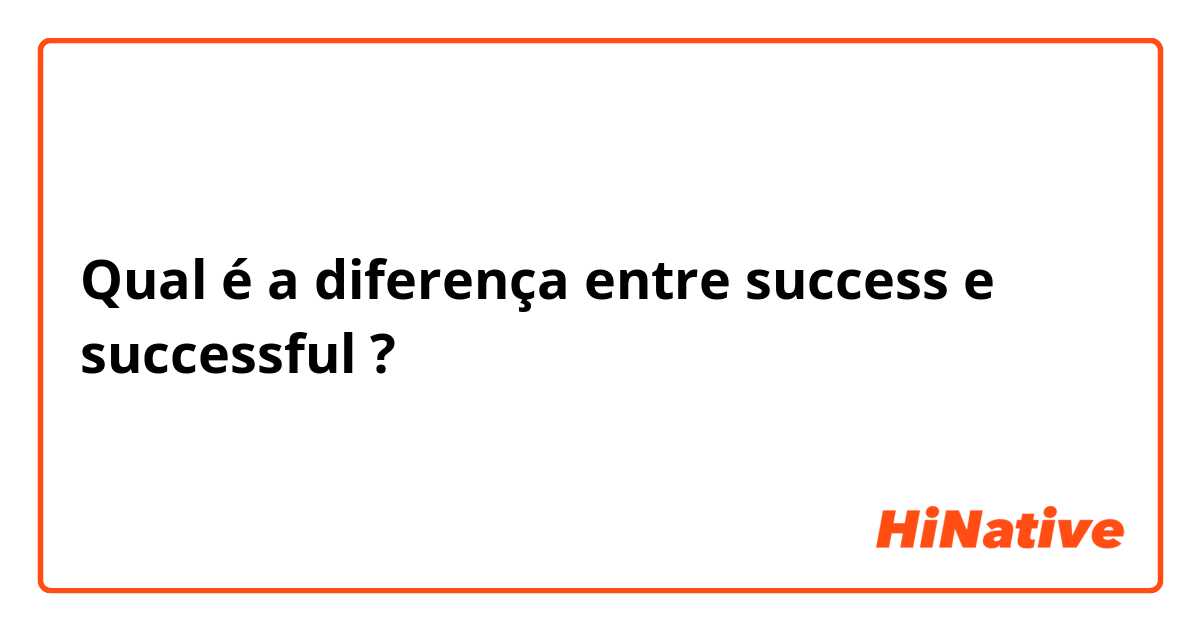 Qual é a diferença entre success  e successful  ?