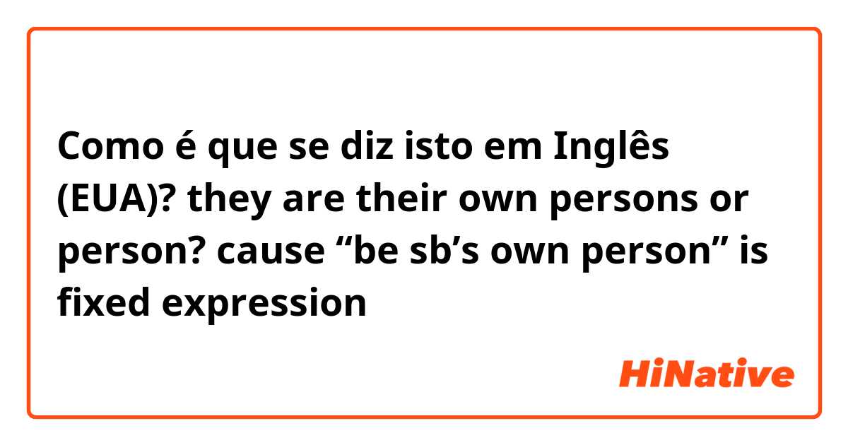 Como é que se diz isto em Inglês (EUA)? they are their own persons or person? cause “be sb’s own person” is fixed expression 