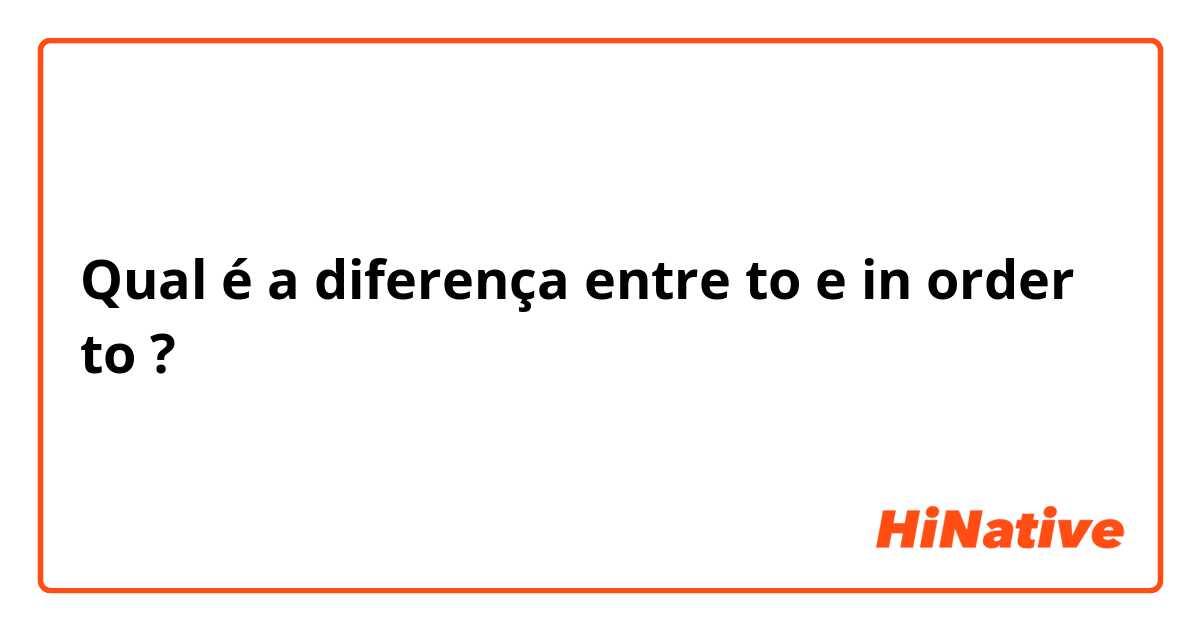 Qual é a diferença entre to e in order to ?