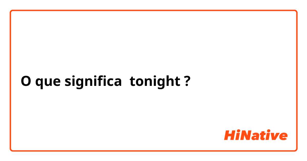 O que significa tonight?