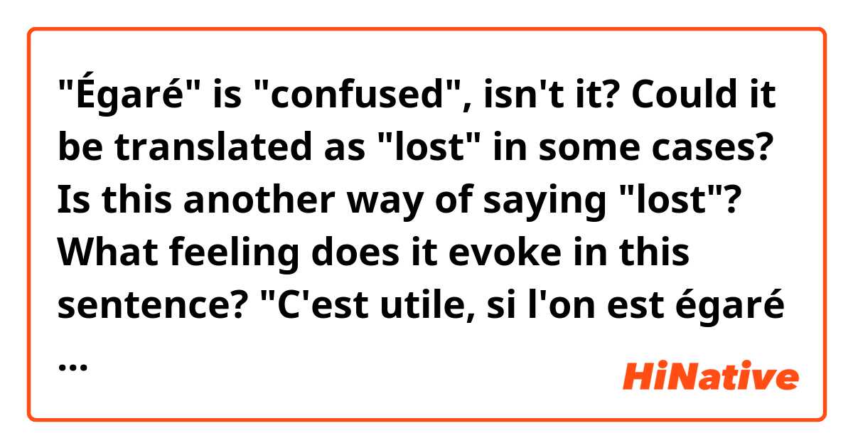 "Égaré" is "confused", isn't it? Could it be translated as "lost" in some cases? Is this another way of saying "lost"? What feeling does it evoke in this sentence? "C'est utile, si l'on est égaré pendant la nuit."