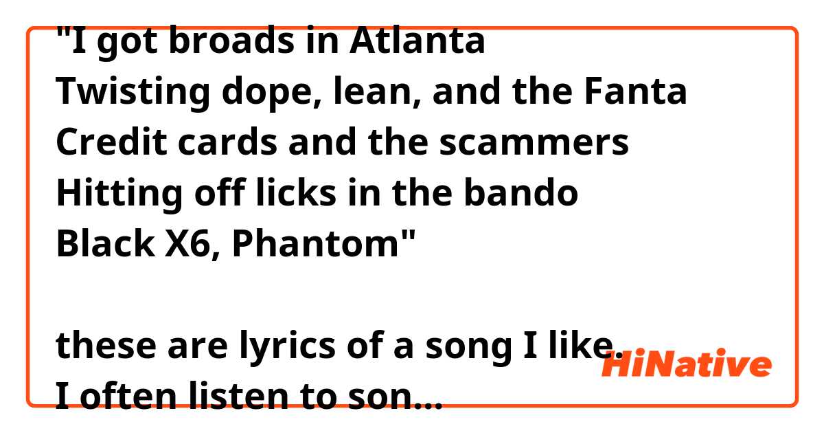 "I got broads in Atlanta
Twisting dope, lean, and the Fanta
Credit cards and the scammers
Hitting off licks in the bando
Black X6, Phantom"

these are lyrics of a song I like.
I often listen to songs seeing their lyrics. but I don't always understand -ing forms.

In this lyrics, there're two -ing forms.
"Twisting dope, lean, and the Fanta" and "Hitting off licks in the bando".

I studied English grammar. but I don't understand which usage "Twisting" and "Hitting" are. present participle? gerund? 
please teach me. thank you.