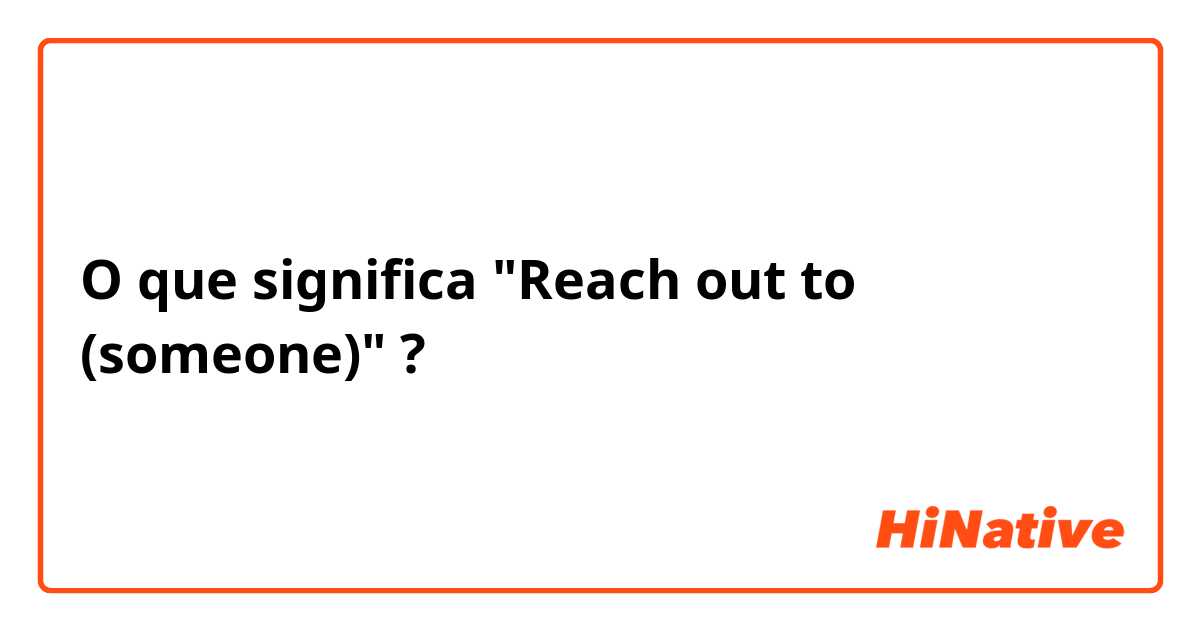 O que significa "Reach out to (someone)"?