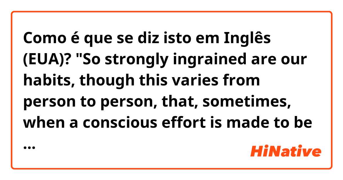 Como é que se diz isto em Inglês (EUA)? "So strongly ingrained are our habits, though this varies from person to person, that, sometimes, when a conscious effort is made to be creative, automatic response takes over." Can you explain what does it mean? and "take over" what does it mean?.