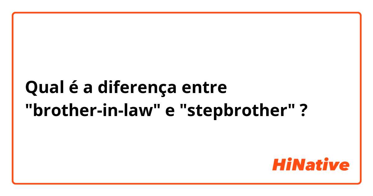 Qual é a diferença entre "brother-in-law" e "stepbrother" ?
