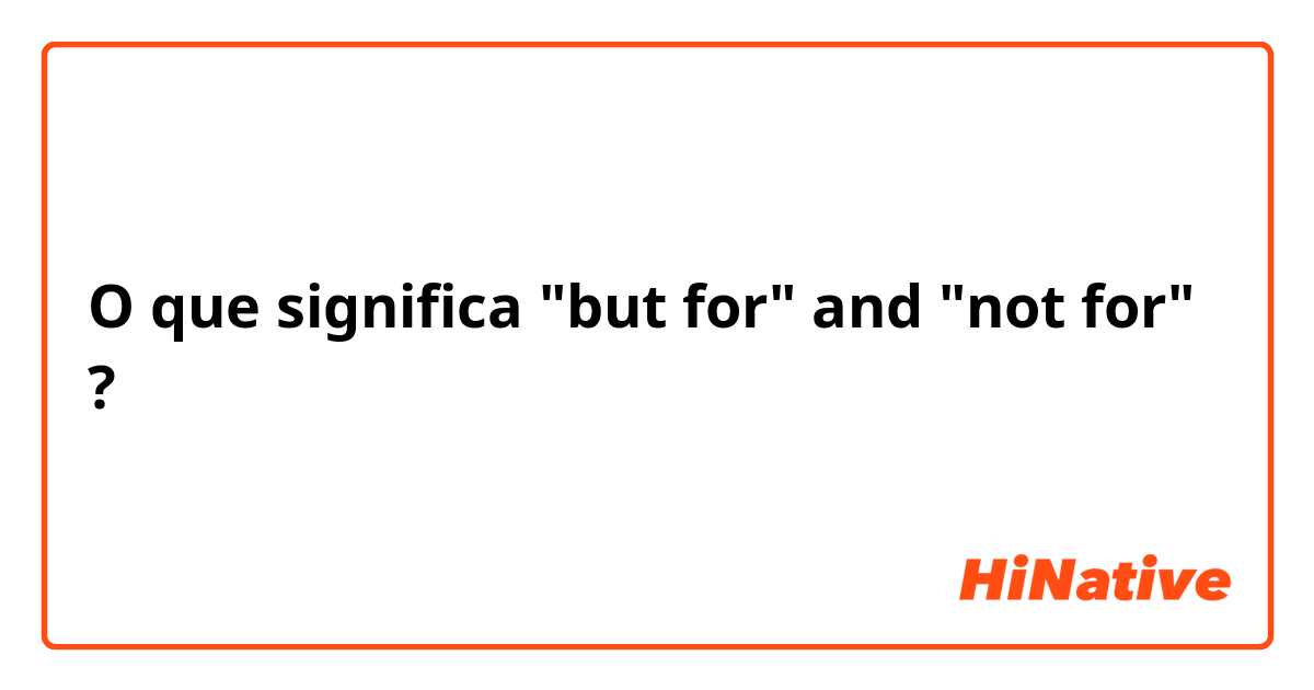 O que significa "but for" and "not for"?