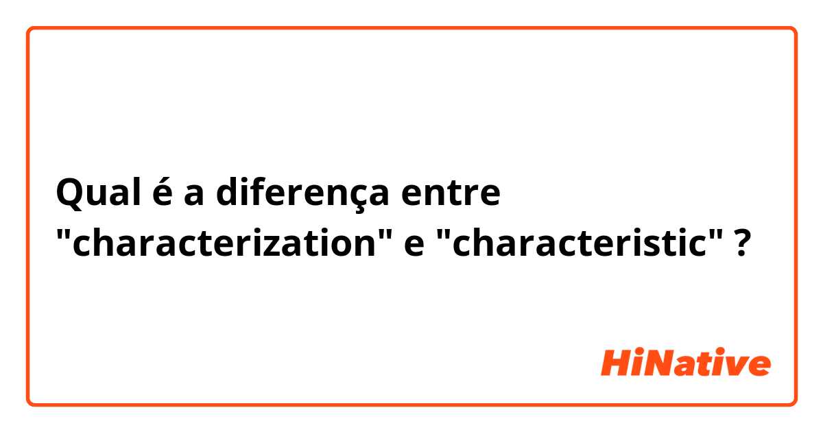 Qual é a diferença entre  "characterization"  e "characteristic" ?