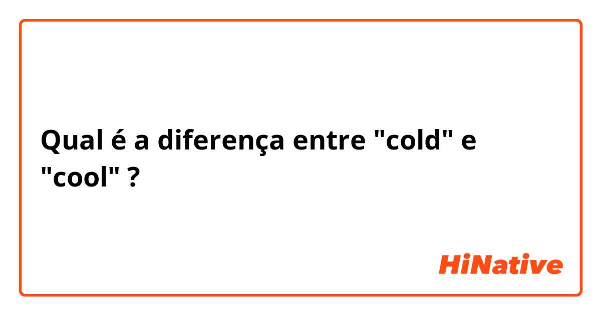 Qual é a diferença entre "cold" e "cool" ?
