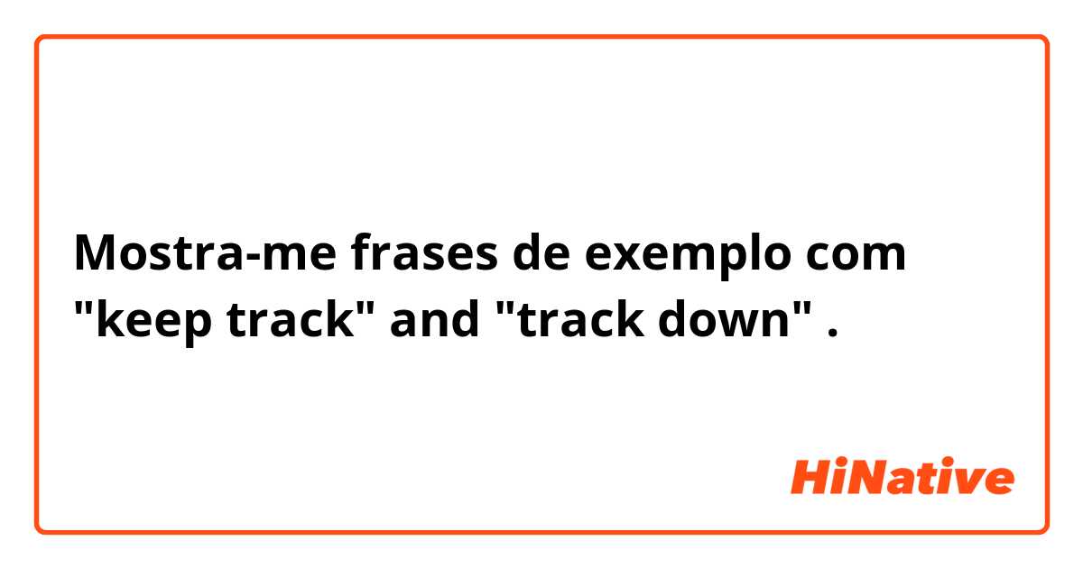 Mostra-me frases de exemplo com "keep track" and "track down".