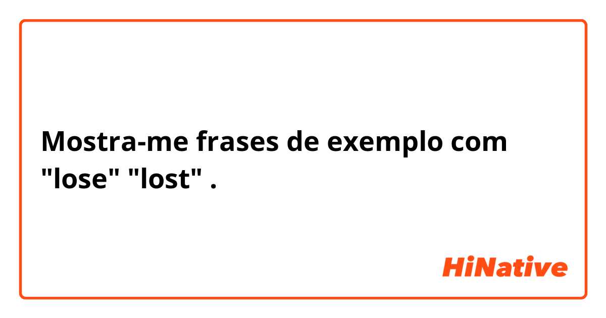 Mostra-me frases de exemplo com "lose" "lost" .