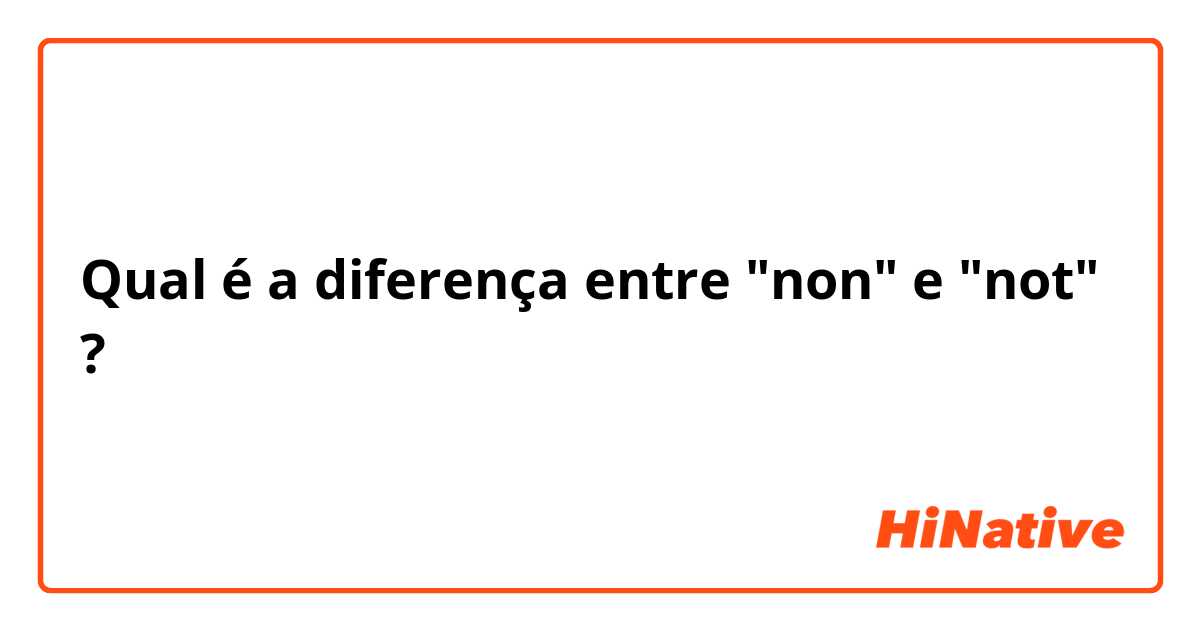 Qual é a diferença entre "non" e "not" ?