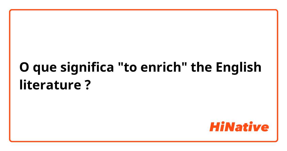 O que significa "to enrich" the English literature?