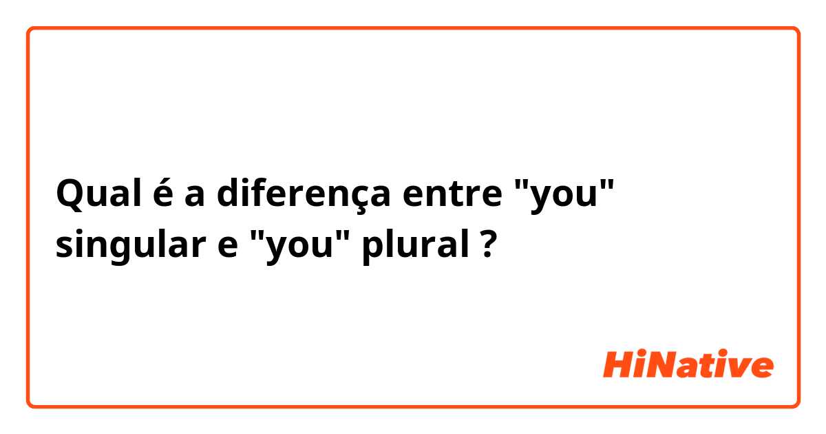 Qual é a diferença entre "you" singular e "you" plural ?