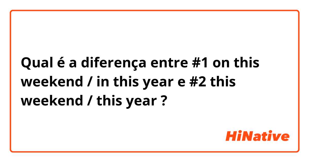 Qual é a diferença entre #1 on this weekend / in this year e #2 this weekend / this year  ?