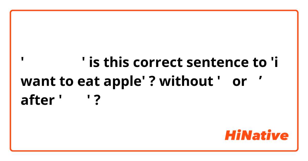 'りんご食べたい'
is this correct sentence to 'i want to eat apple' ? without 'が or を’ after 'りんご' ?