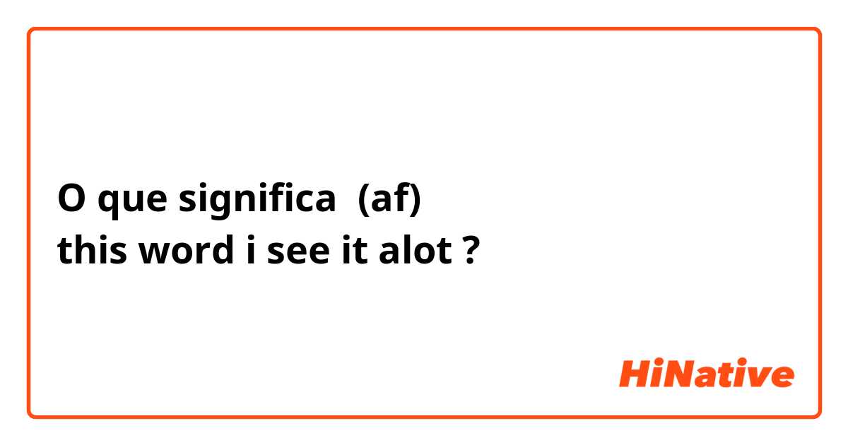 O que significa (af)
this word i see it alot?