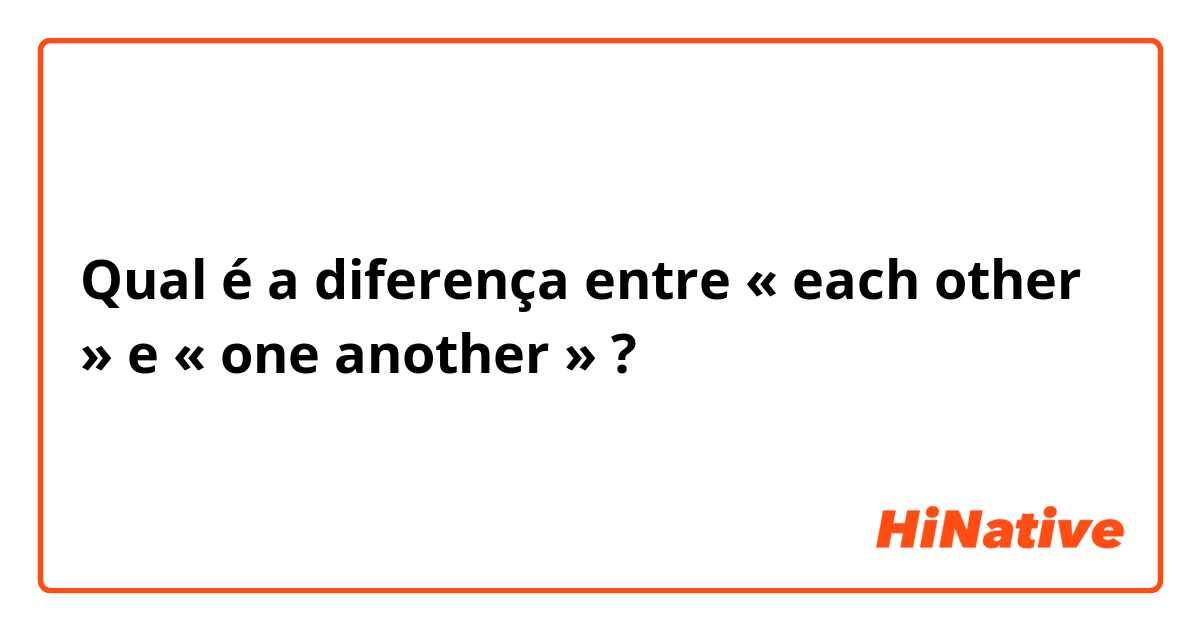 Qual é a diferença entre « each other » e « one another » ?