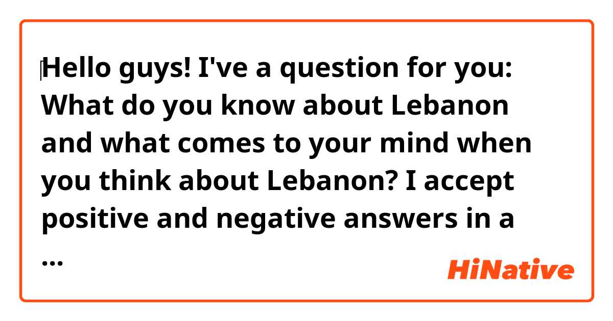 ‎Hello guys! I've a question for you: What do you know about Lebanon and what comes to your mind when you think about Lebanon? I accept positive and negative answers in a respectful way.