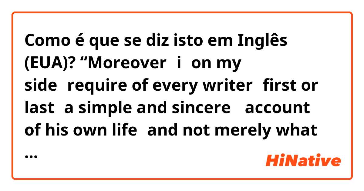 Como é que se diz isto em Inglês (EUA)? “Moreover，i，on my side，require of every writer，first or last，a simple and sincere （account） of his own life，and not merely what he has heard of other men”s lives”。 其中的account是什么意思