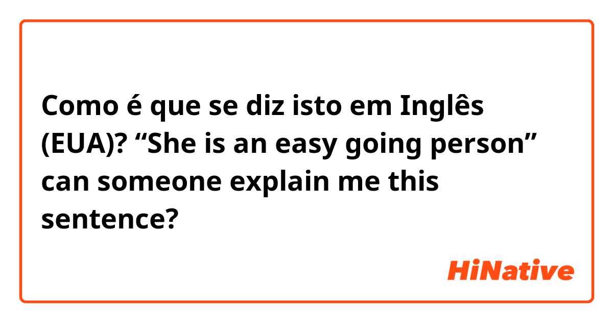Como é que se diz isto em Inglês (EUA)? “She is an easy going person” can someone explain me this sentence? 