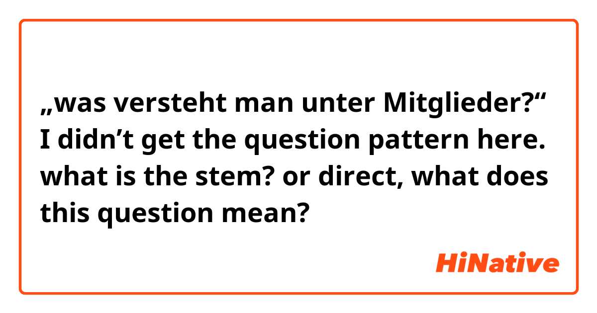 „was versteht man unter Mitglieder?“

I didn’t get the question pattern here. what is the stem? or direct, what does this question mean?