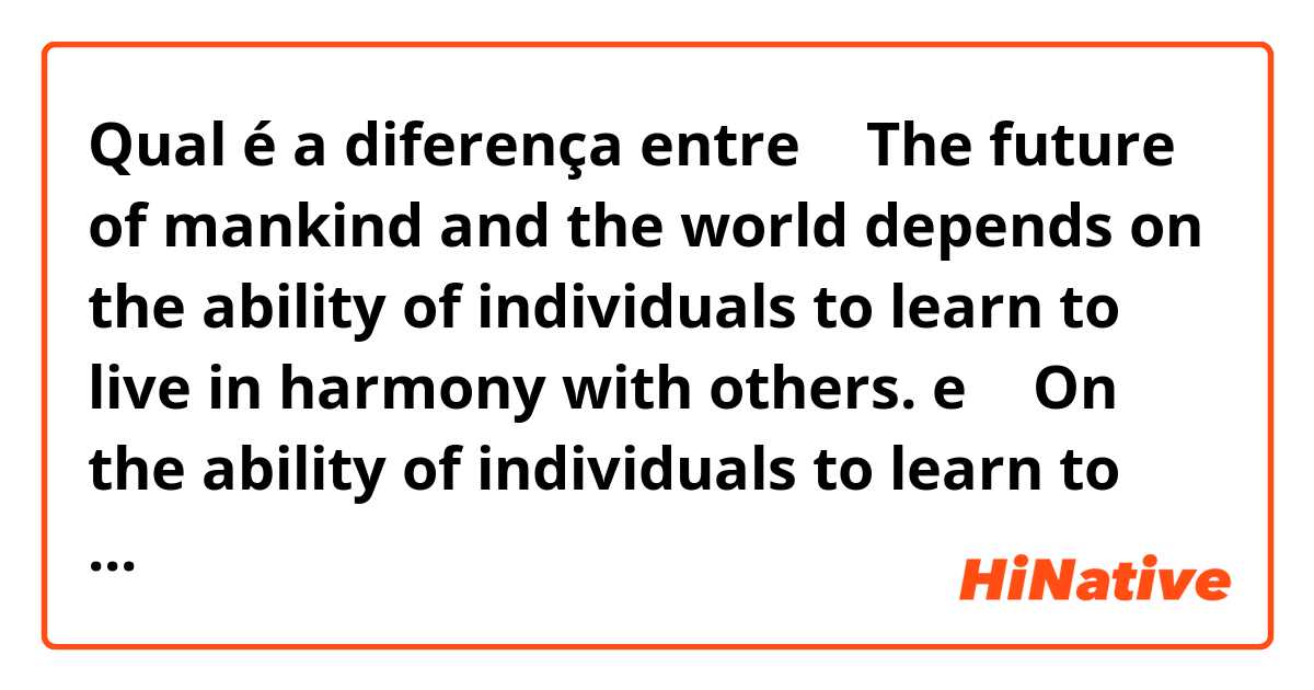 Qual é a diferença entre ①
The future of mankind and the world depends on the ability of individuals to learn to live in harmony with others.  e ②
On the ability of individuals to learn to live in harmony with others depends the future of mankind and the world. 

 ?