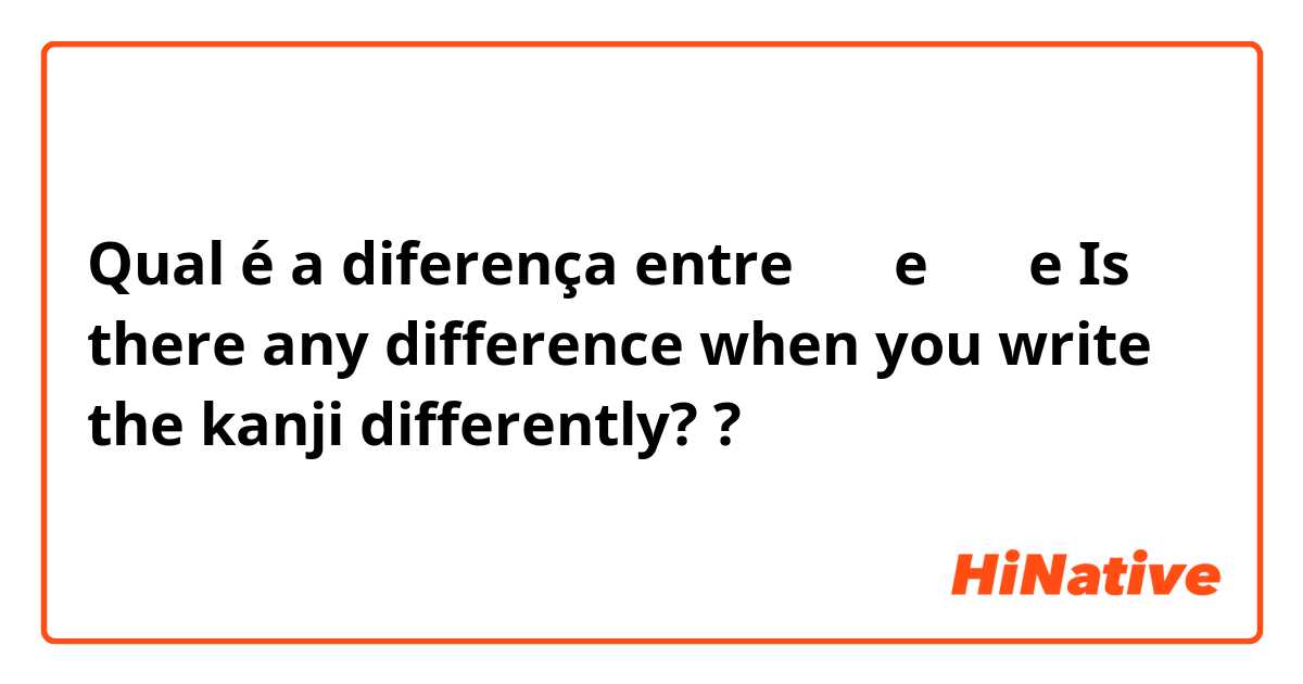 Qual é a diferença entre 苗字 e 名字 e Is there any difference when you write the kanji differently? ?