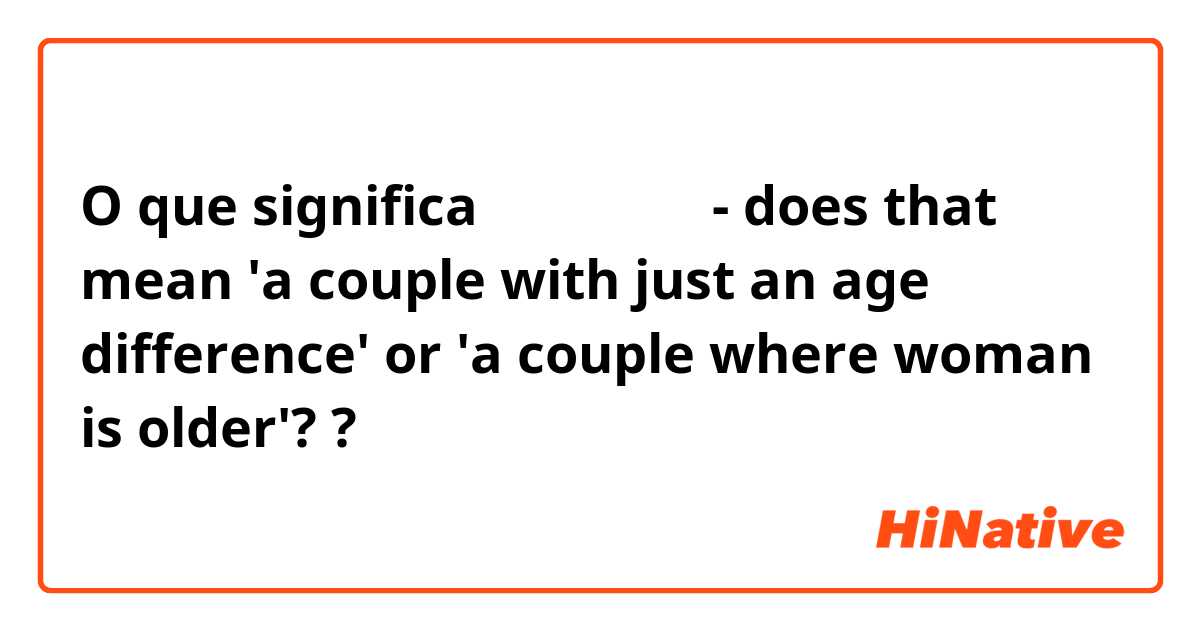 O que significa 연상연하 커플 - does that mean 'a couple with just an age difference' or 'a couple where woman is older'??