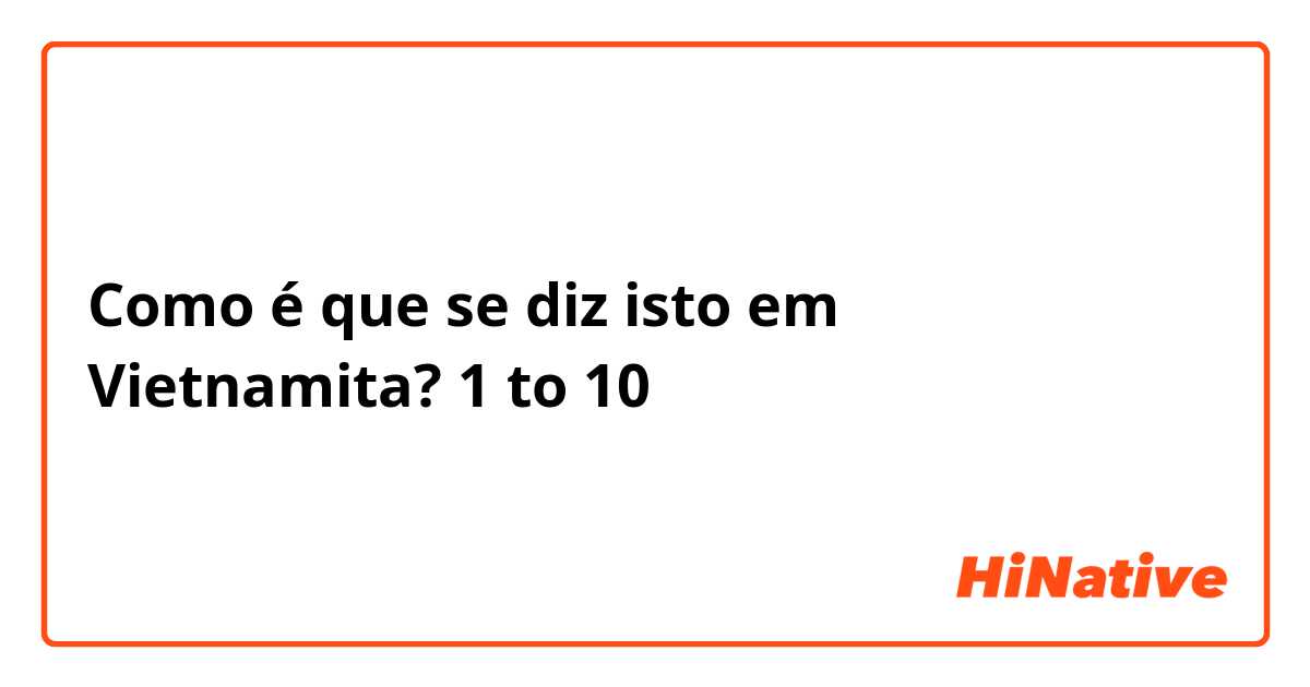 Como é que se diz isto em Vietnamita? 1 to 10