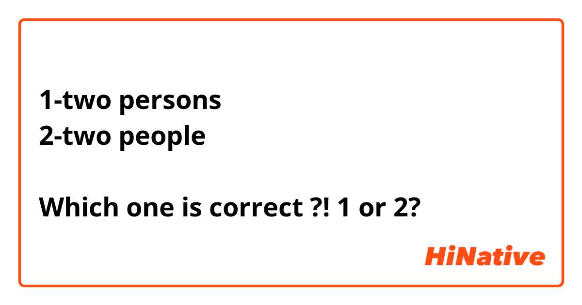 1-two persons
2-two people 

Which one is correct ?! 1 or 2?