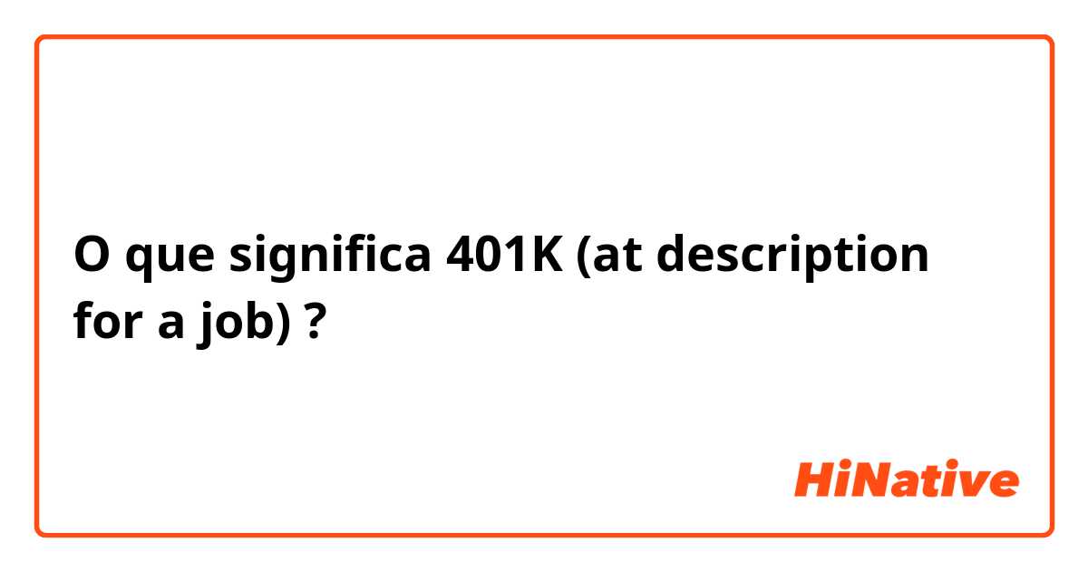 O que significa 401K (at description for a job)?