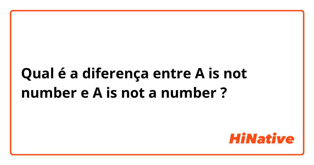 Qual é a diferença entre A is not number e A is not a number ?