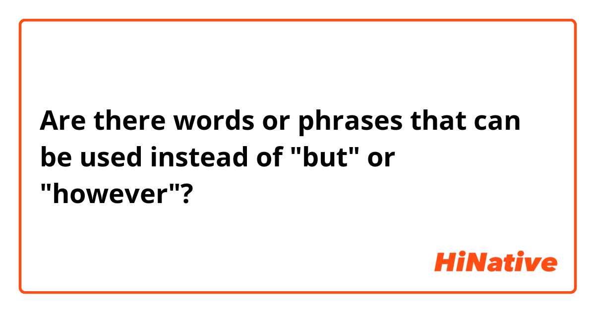 Are there words or phrases that can be used instead of "but" or "however"?