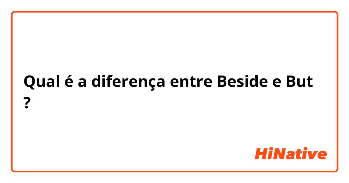 Qual é a diferença entre Beside  e But ?