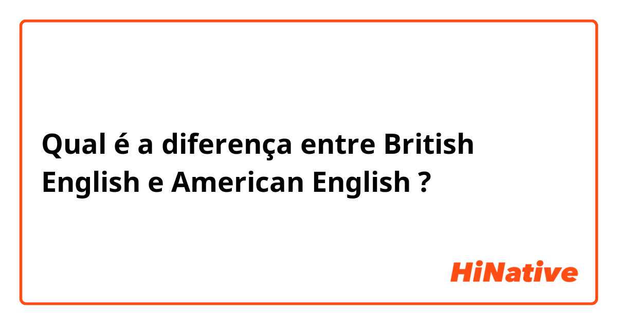 Qual é a diferença entre British English  e American English ?