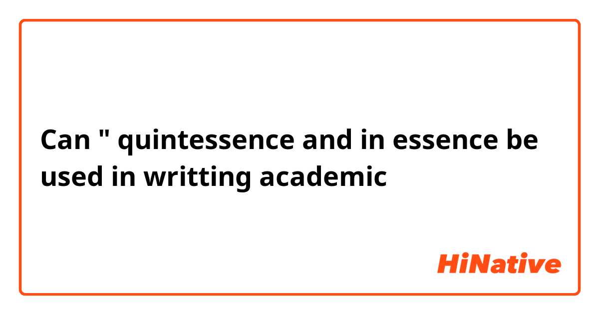 Can " quintessence and in essence be used in writting academic 