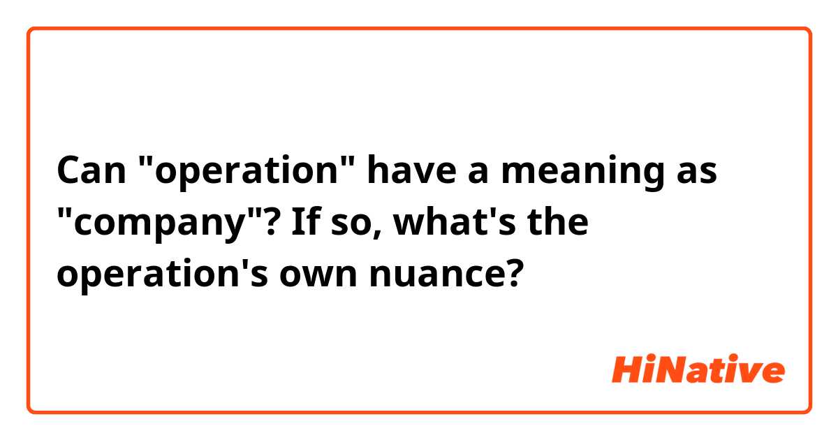 Can "operation" have a meaning as "company"? If so, what's the operation's own nuance?