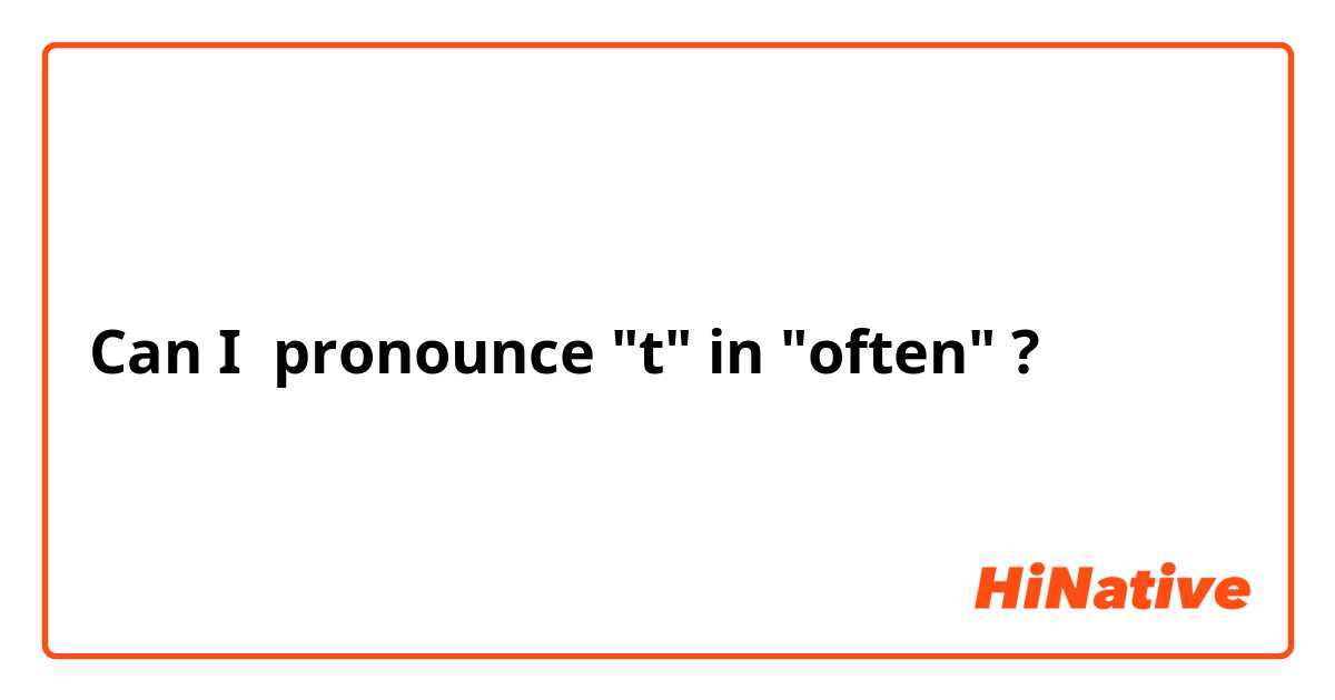 Can I  pronounce "t" in "often" ?