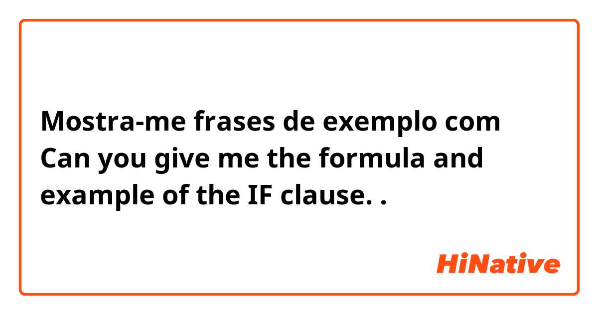 Mostra-me frases de exemplo com Can you give me the formula and example of the IF clause..