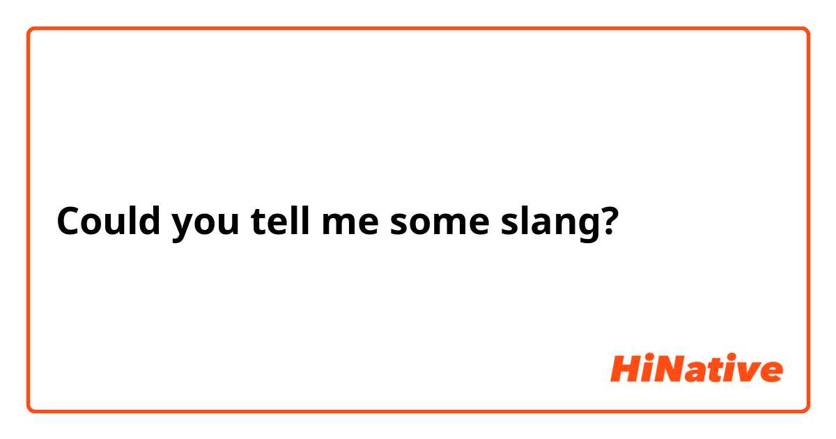 Could you tell me some slang?