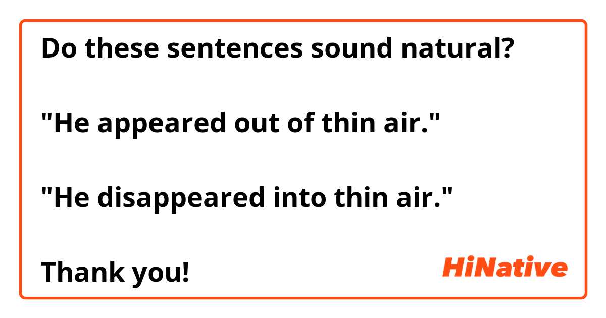 Do these sentences sound natural? 

"He appeared out of thin air."

"He disappeared into thin air."

Thank you!