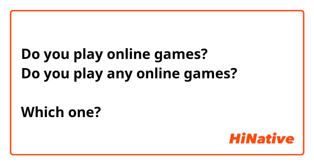 Do you play online games?
Do you play any online games?

Which one?